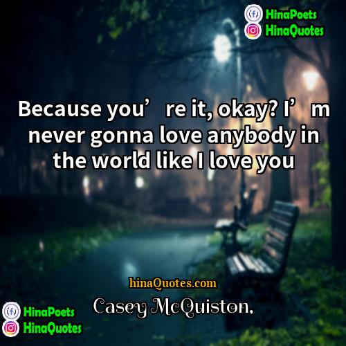 Casey McQuiston Quotes | Because you’re it, okay? I’m never gonna